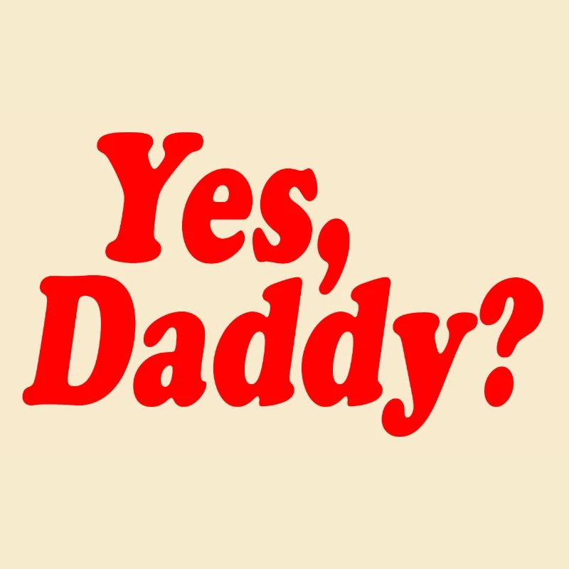 Yes daddy