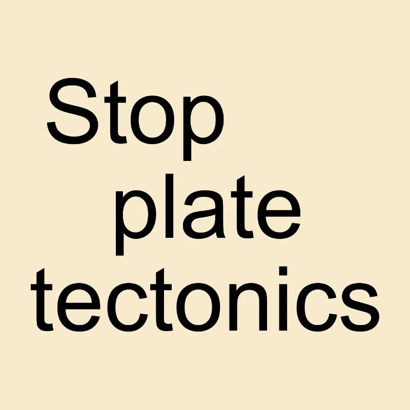 Stop plate tectonics