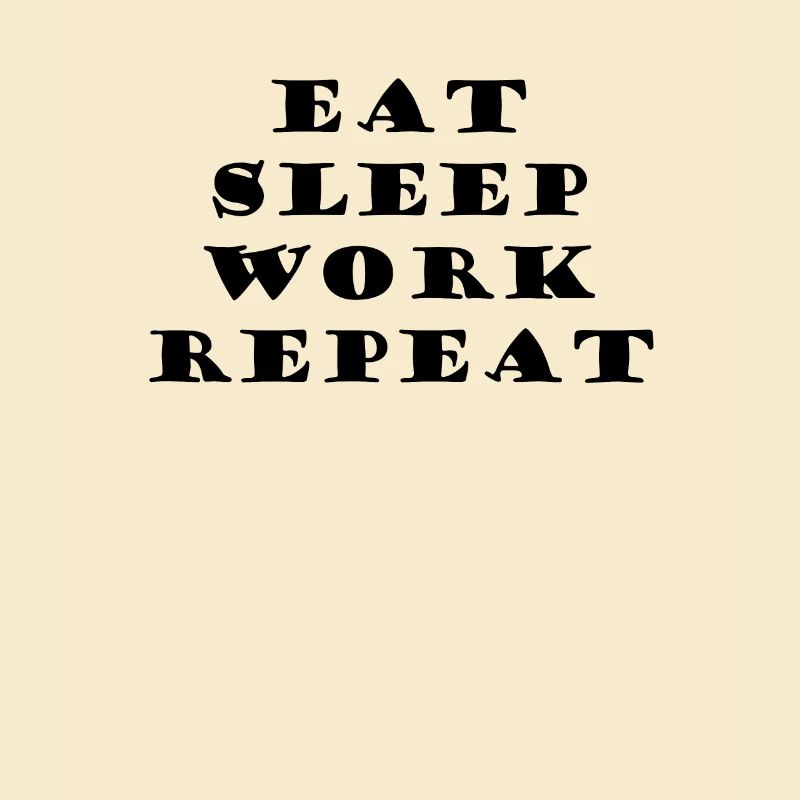 Eat Sleep Work Repeat