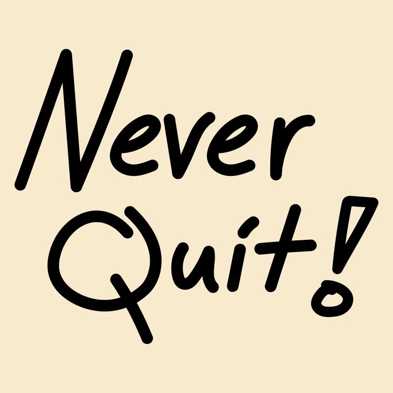 Never quit