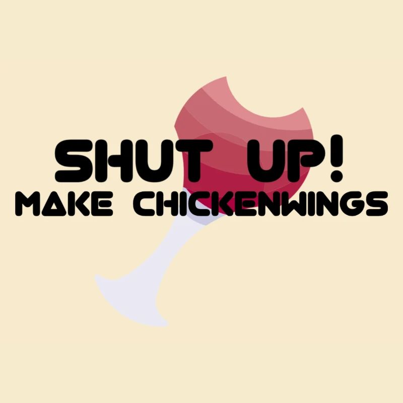 SHUT UP! MAKE CHICKENWINGS