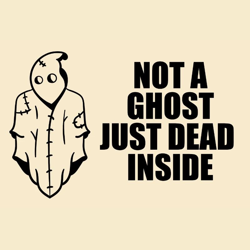 Not a Ghost just dead inside Halloween