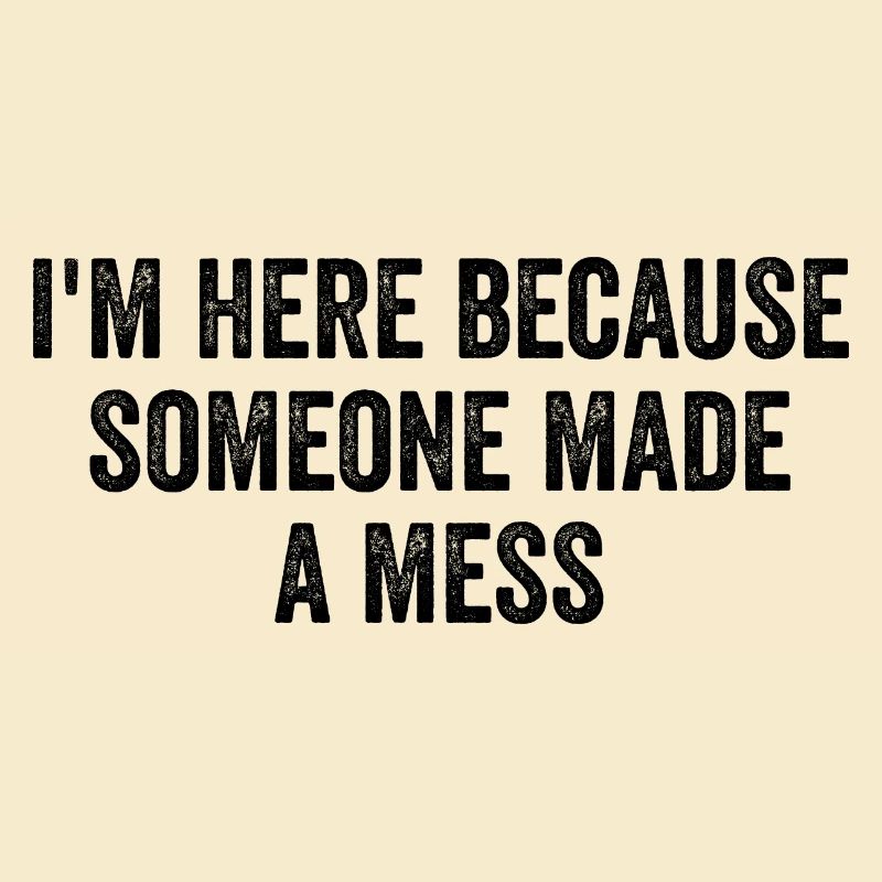 I'm Here Because Someone Made A Mess Custodian