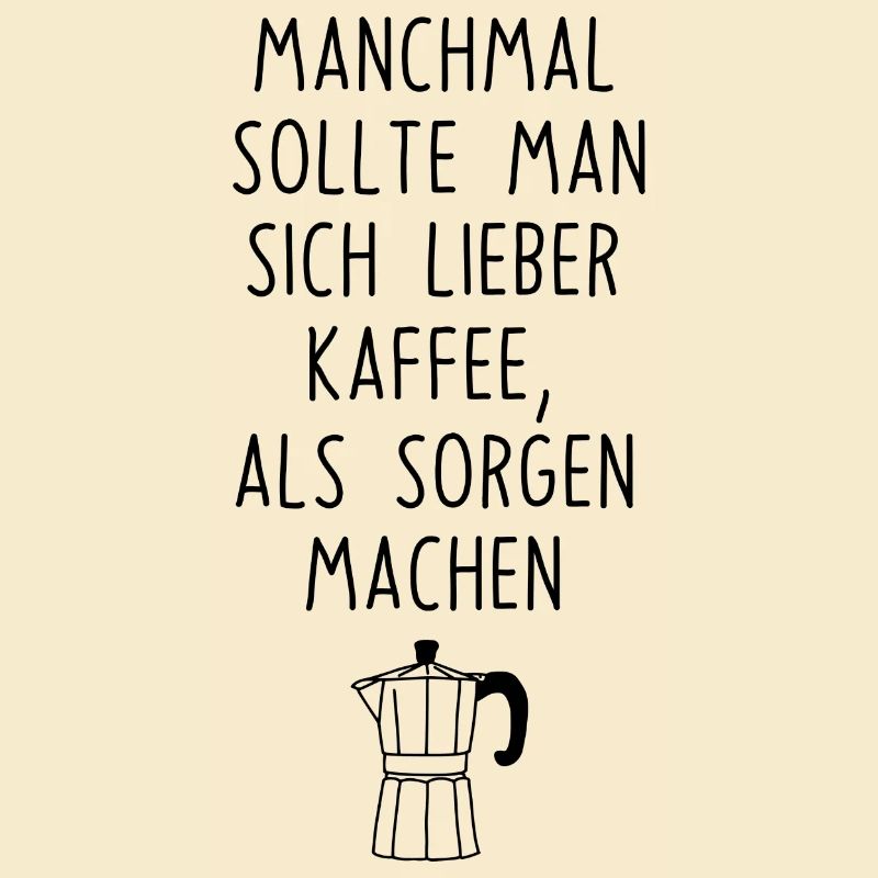 Kaffee machen statt Sorgen Spruch Coffee