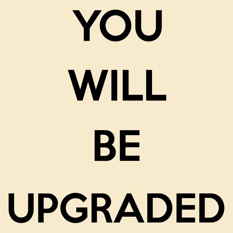 You Will Be Upgraded