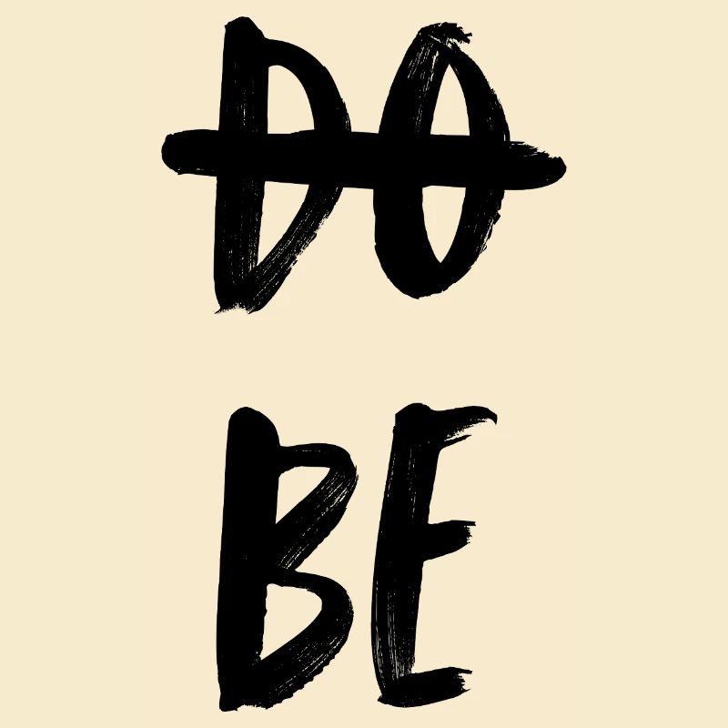 ne faites pas. Soyez simplement. Ne faites pas, BIEN.
