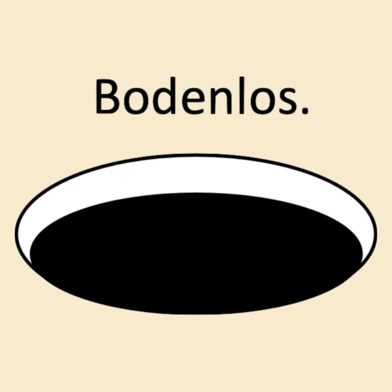 Bodenlos.