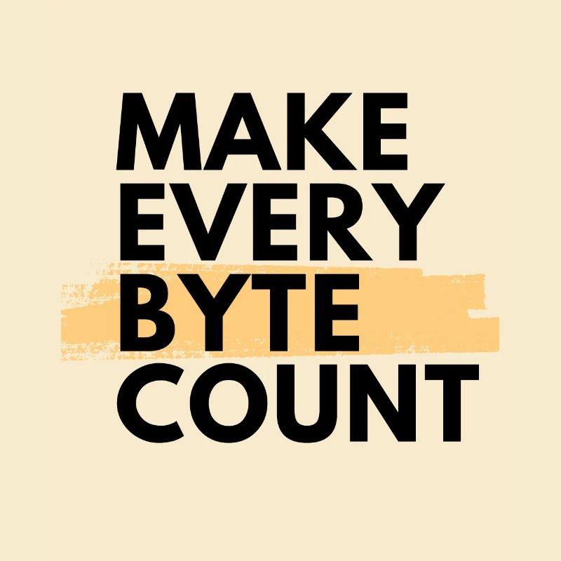 Make every byte count