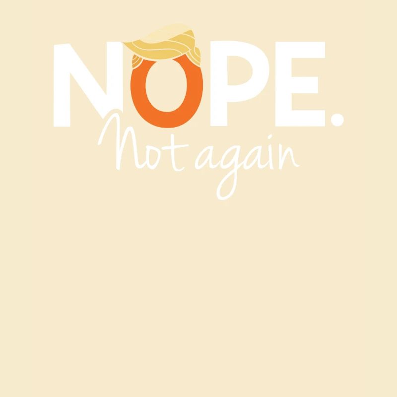 Funny  Nope Not Again Satire Apparel
