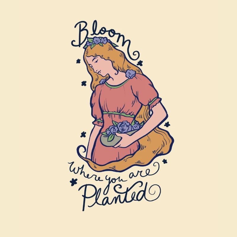 Bloom where you are planted