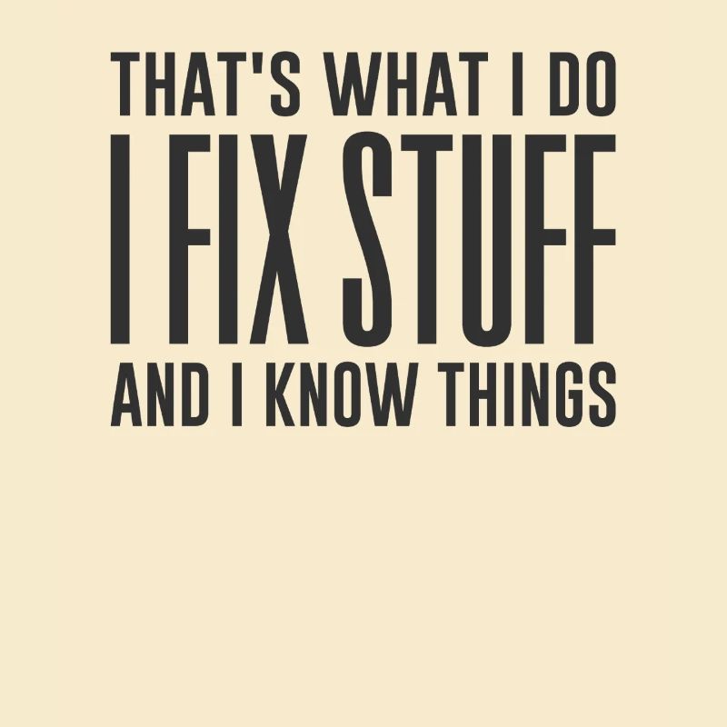 That's What I Do I Fix Stuff And I Know Things