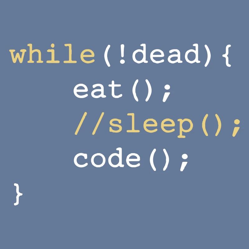 While dead - eat sleep code repeat if Coding