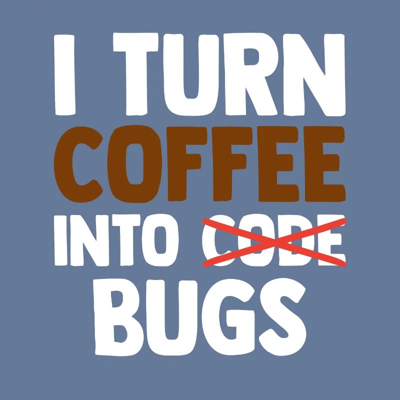 I Turn Coffee Into Bugs Coding Programming Softwar