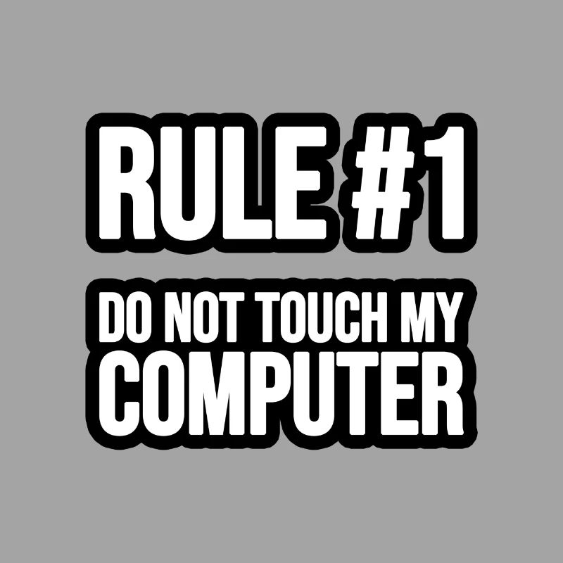 Rule #1 - Do not touch my Computer