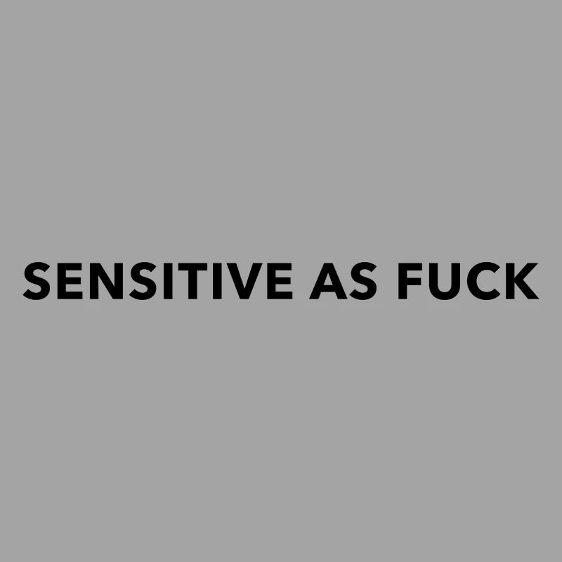 sensitive as f ck