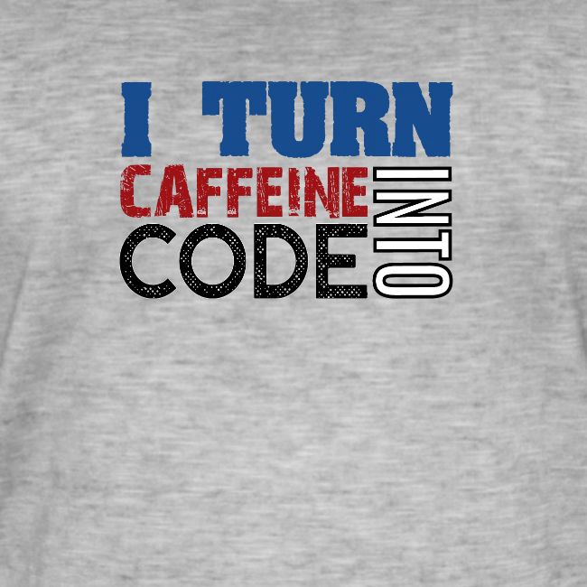 I turn caffeine into code