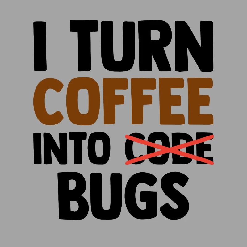 I Turn Coffee Into Bugs Coding Programming Softwar
