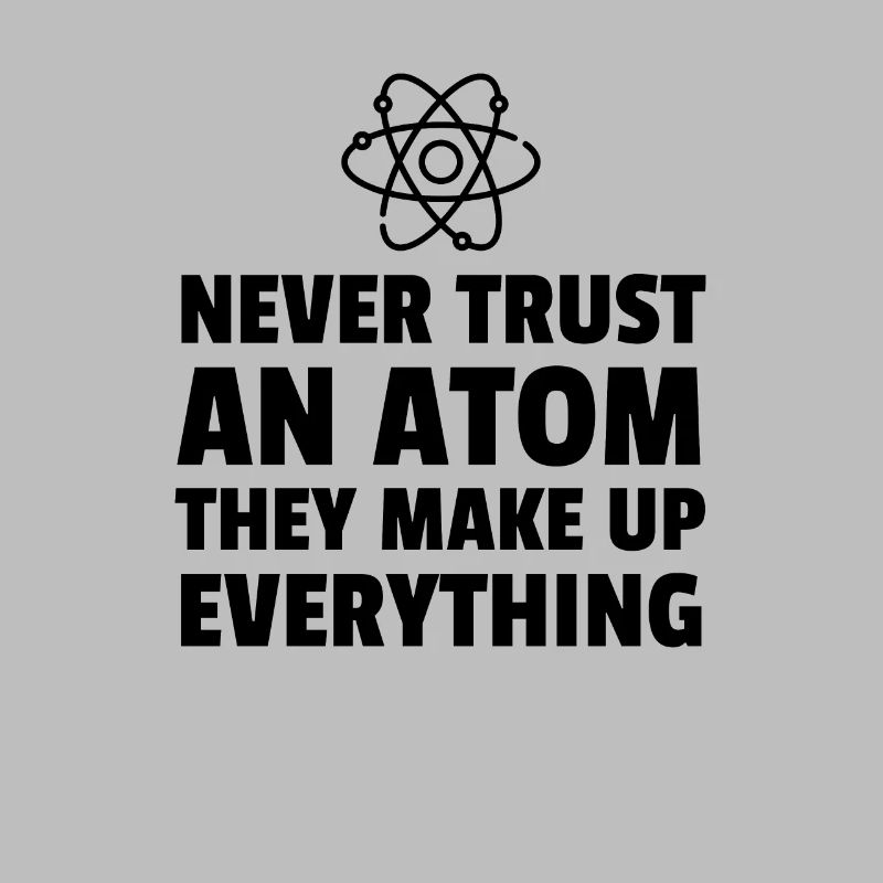 Never Trust An Atom They Make Everything Up