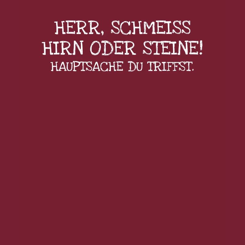 Herr Schmeiss Hirn Oder Steine! Hauptsache Du