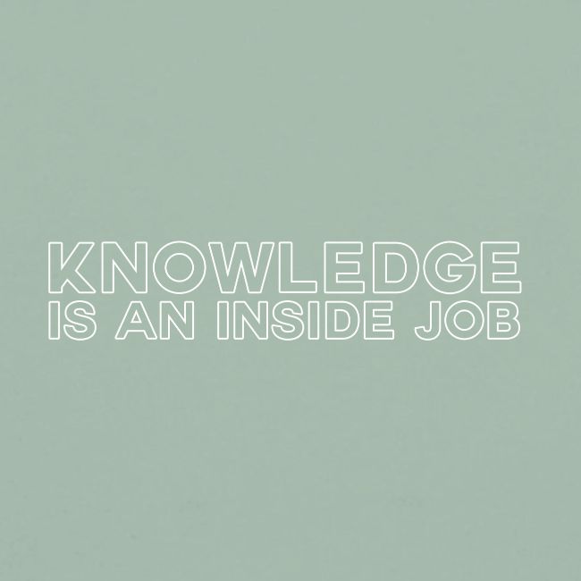 Knowledge is an inside job - modern