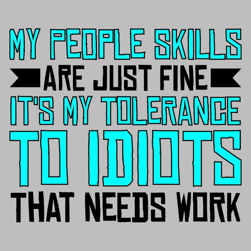 It's My Tolerance To Idiots That Needs Work 3