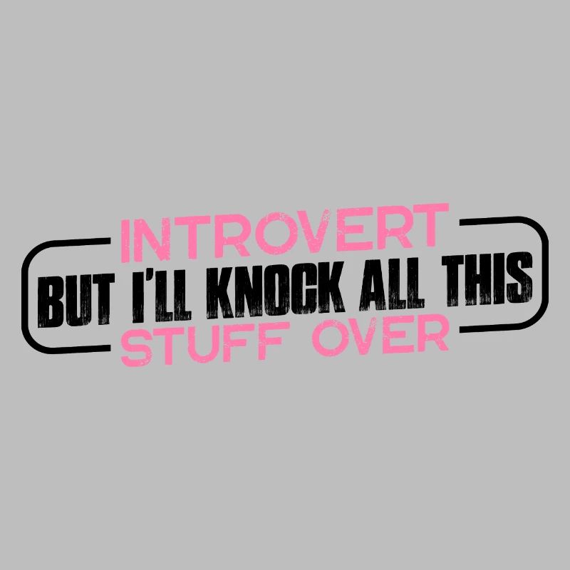 Introvert But I'll Knock All This Stuff Over 4