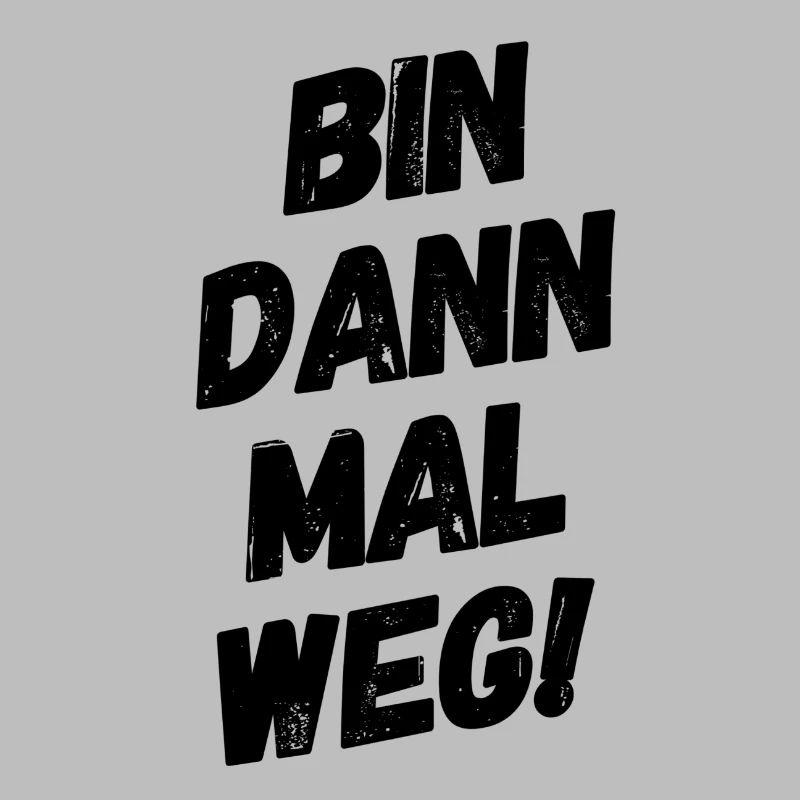 Bin dann mal Weg!