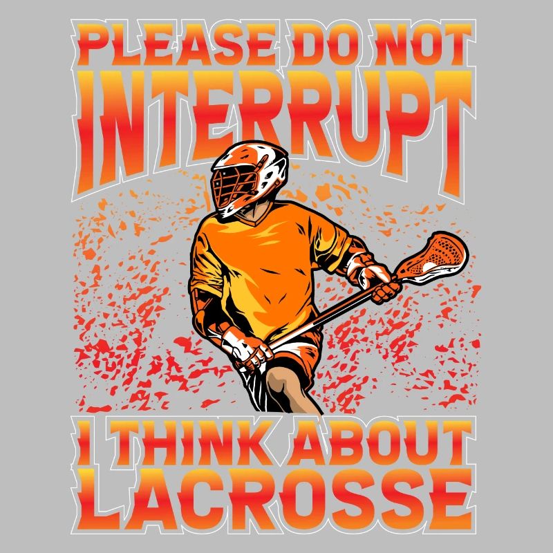 Please do not interrupt I think about Lacrosse