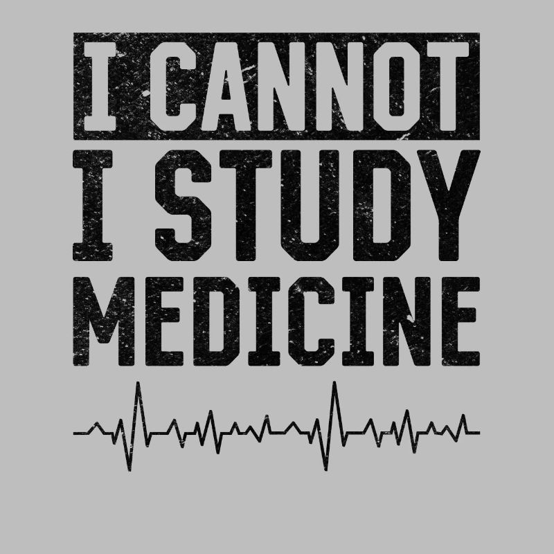 I Cannot I Study Medicine - Medicine Doctor
