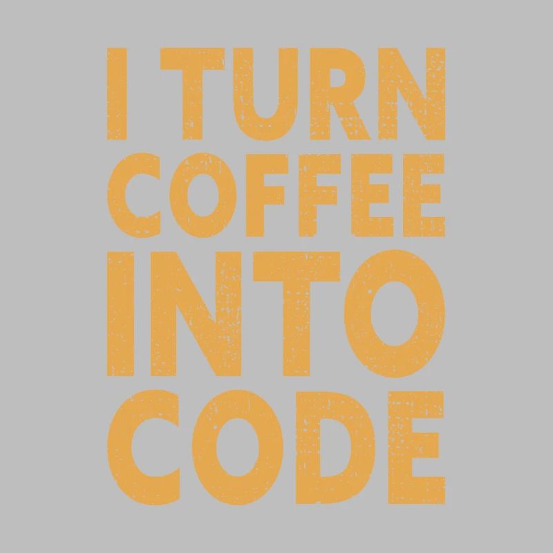 I Turn Coffee Into Code - Programmer Software