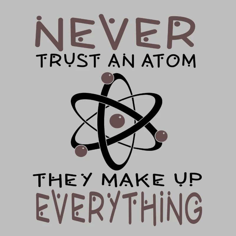 Chemiker Student Never trust an Atom Geschenk