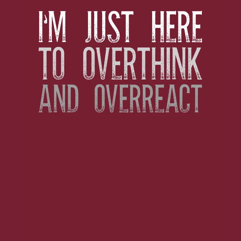 I'm Just Here To Overthink And Overreact Sarkasmus