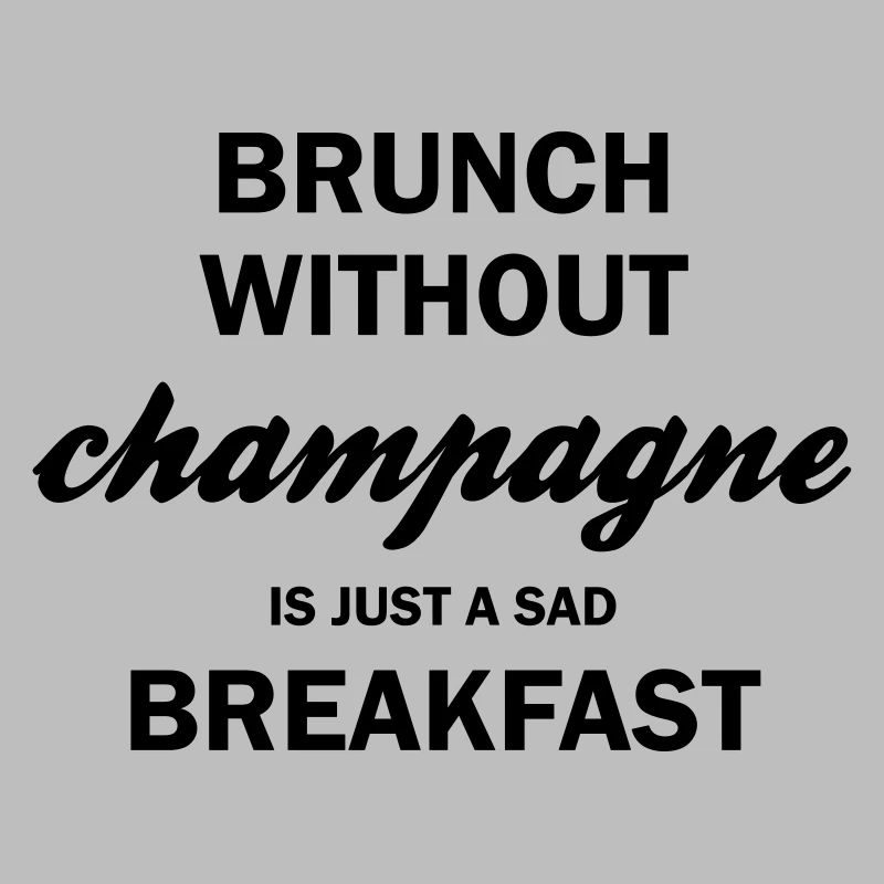 Brunch without is just a sad breakfast
