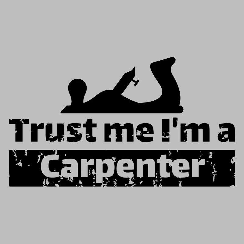 Trust me I'm a carpenter