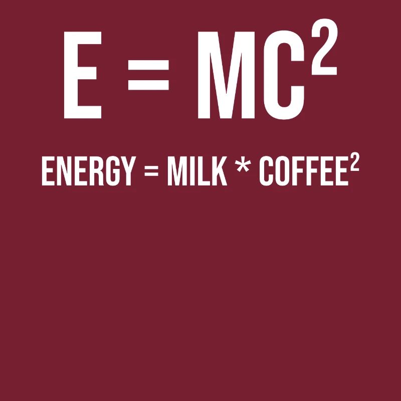 E = MC² - ENERGY = MILK * COFFEE²