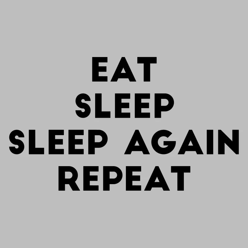 eat sleep sleep again repeat saying lazy chill