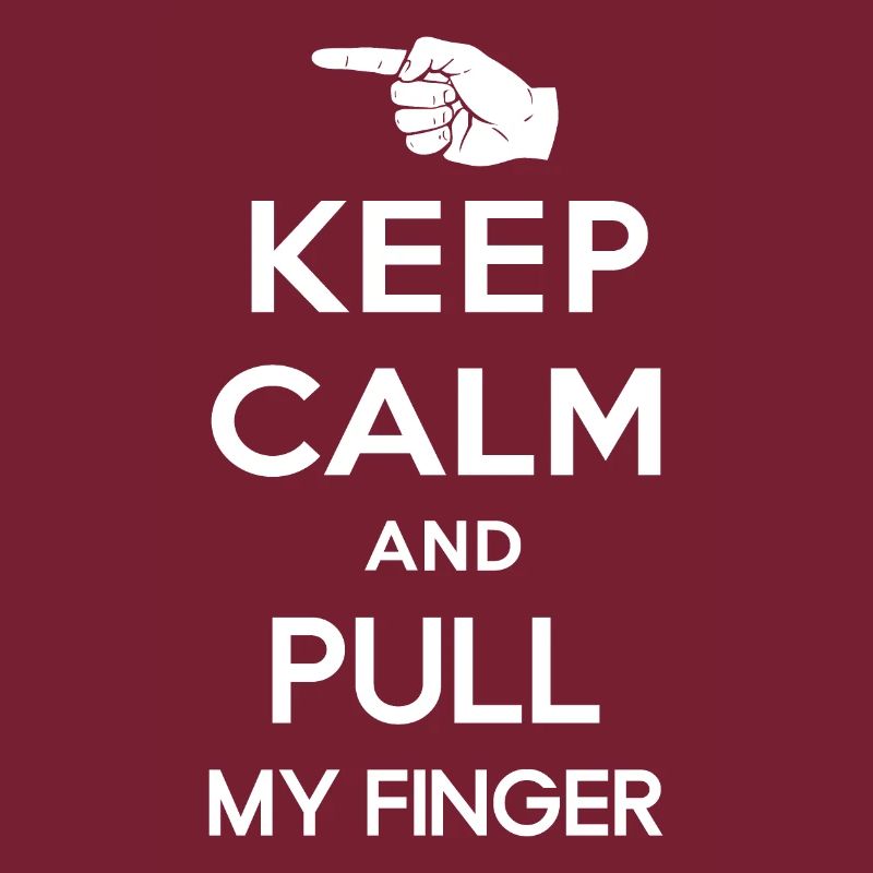 Keep calm and pull my finger