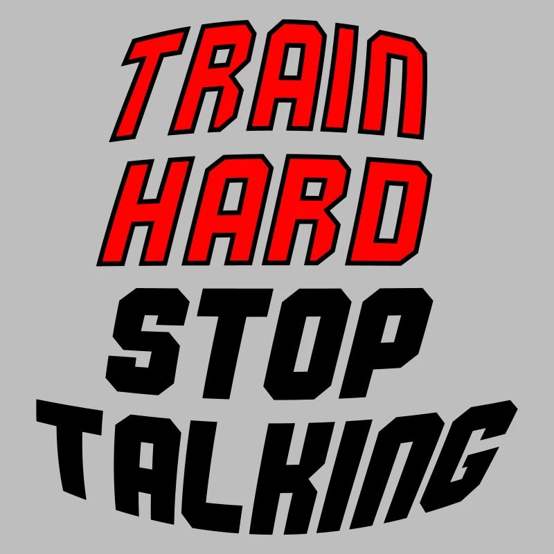 train hard stop talking