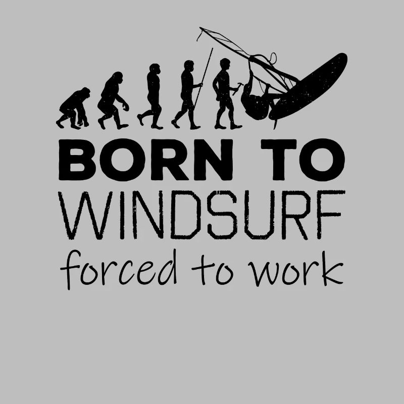 Born To Windsurf Forced To Work Evolution