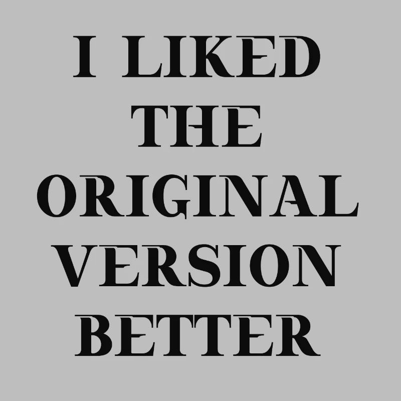 I liked the original version better Geschenkidee