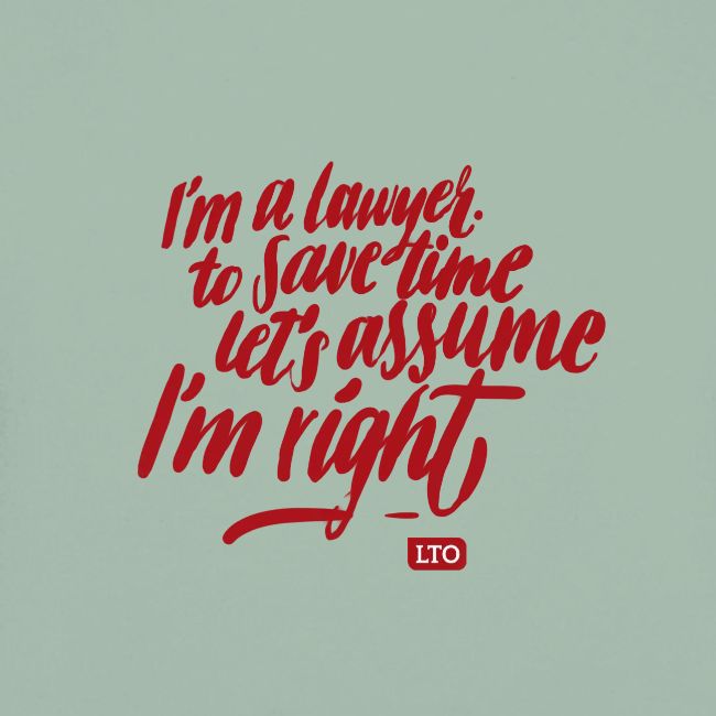I m a lawyer to save time let s assume I'm right