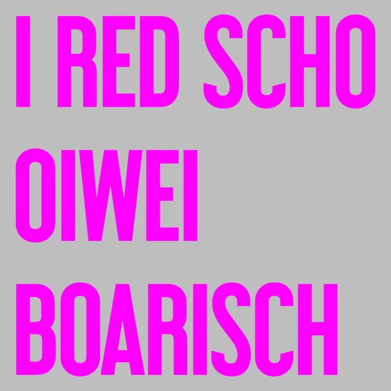 I red scho oiwei boarisch