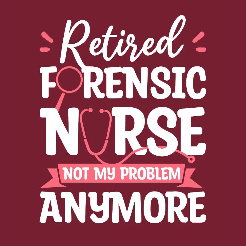 Retired Forensic Nurse Not My Problem Anymore RN