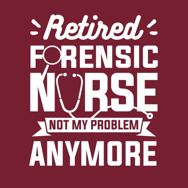 Retired Forensic Nurse Not My Problem Anymore RN