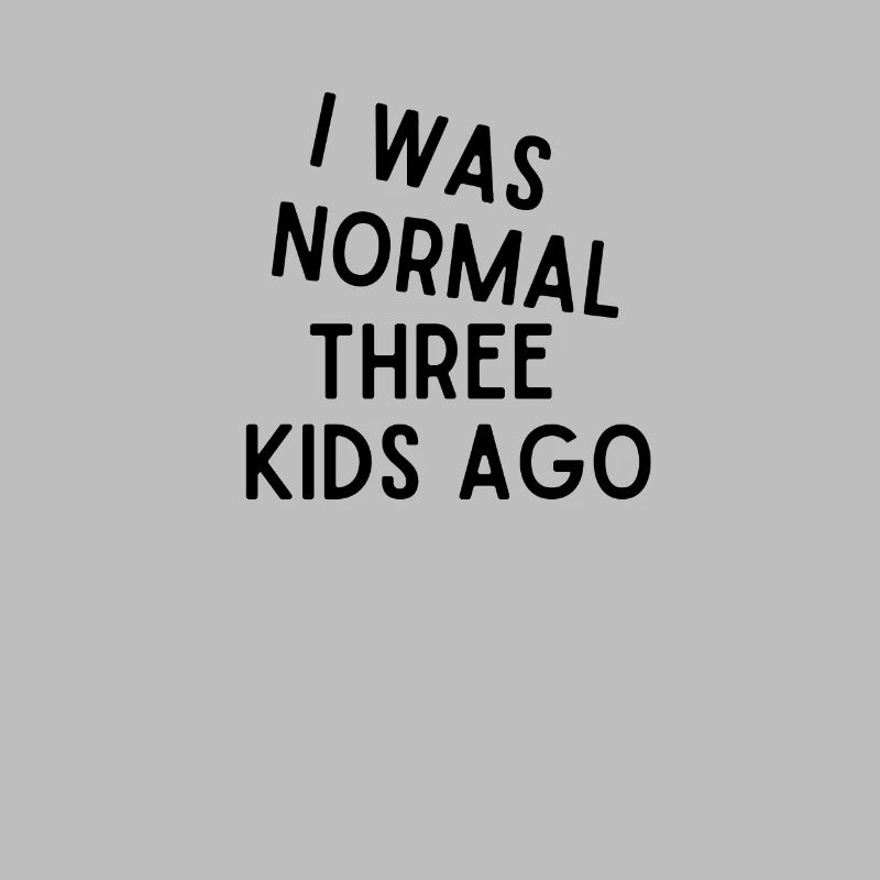 Ich war vor 3 Kindern normal - Lustige Sprüche - Väter