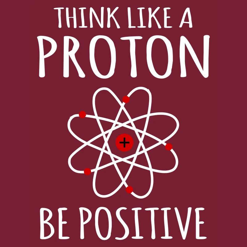 Positiv denken Proton Atom Physik Physiker Sprüche