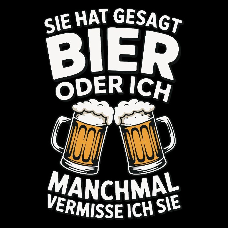 Sie hat gesagt: Bier oder ich. Ich vermisse Sie