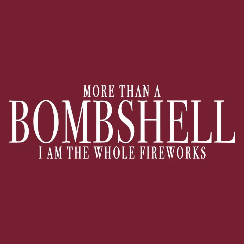 MORE THAN A BOMBSHELL, I AM THE WHOLE FIREWORKS