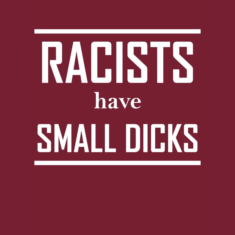 Racists have small dicks