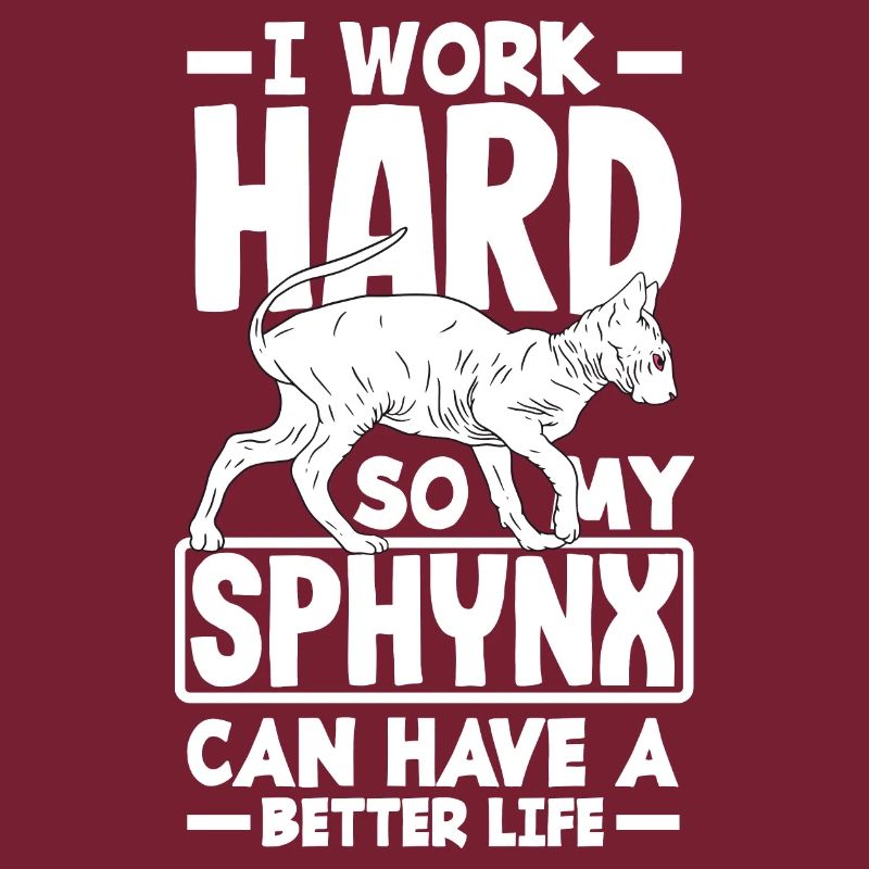 I work hard so my Sphynx can have a better life